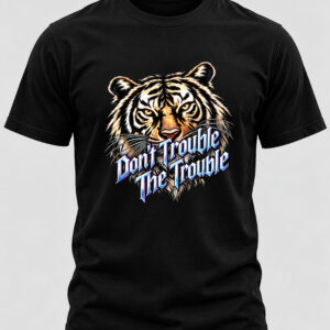 Don’t Trouble The Trouble Tiger T-Shirt | Premium Graphic Printed Black T-Shirt